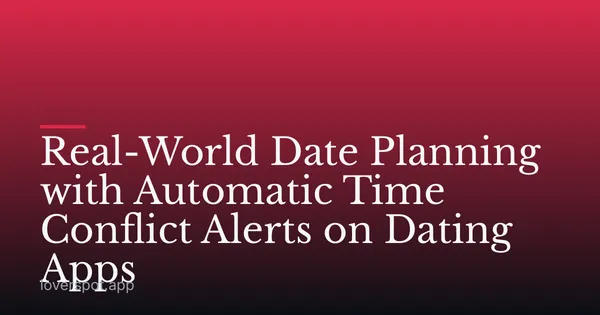 Real-World Date Planning with Automatic Time Conflict Alerts on Dating Apps