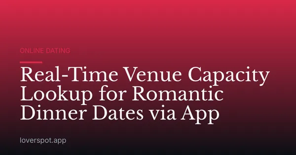 Real-Time Venue Capacity Lookup for Romantic Dinner Dates via App