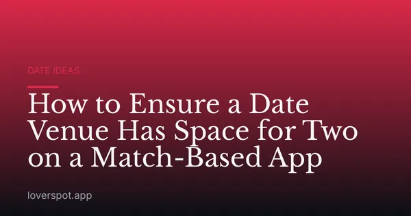 How to Ensure a Date Venue Has Space for Two on a Match-Based App