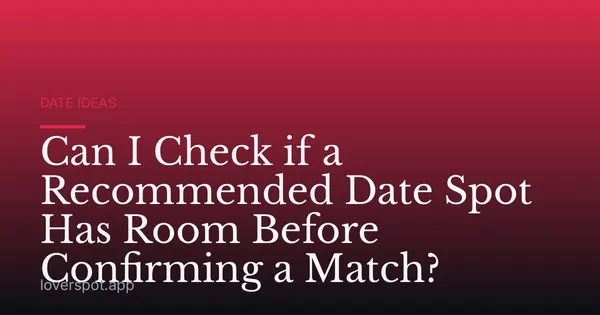 Can I Check if a Recommended Date Spot Has Room Before Confirming a Match?