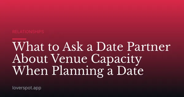What to Ask a Date Partner About Venue Capacity When Planning a Date