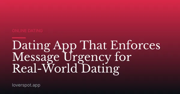 Dating App That Enforces Message Urgency for Real-World Dating