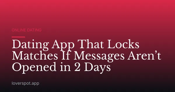 Dating App That Locks Matches If Messages Aren’t Opened in 2 Days