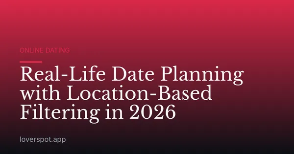 Real-Life Date Planning with Location-Based Filtering in 2026