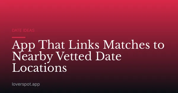 App That Links Matches to Nearby Vetted Date Locations