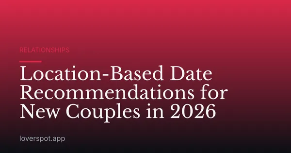 Location-Based Date Recommendations for New Couples in 2026