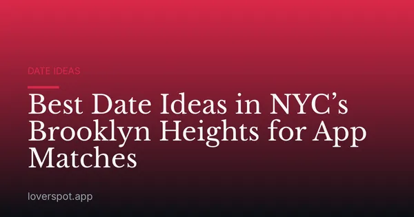 Best Date Ideas in NYC’s Brooklyn Heights for App Matches