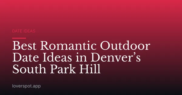 Best Romantic Outdoor Date Ideas in Denver’s South Park Hill