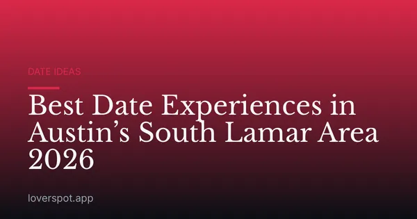 Best Date Experiences in Austin’s South Lamar Area 2026