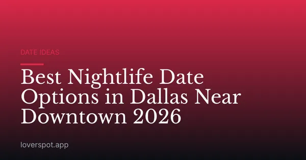 Best Nightlife Date Options in Dallas Near Downtown 2026