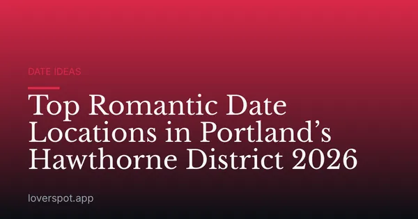 Top Romantic Date Locations in Portland’s Hawthorne District 2026
