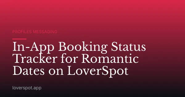 In-App Booking Status Tracker for Romantic Dates on LoverSpot