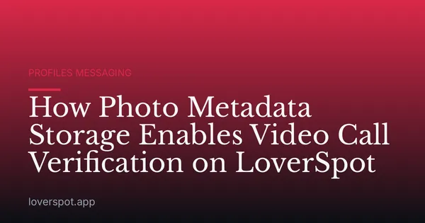 How Photo Metadata Storage Enables Video Call Verification on LoverSpot