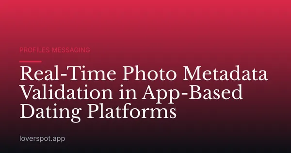 Real-Time Photo Metadata Validation in App-Based Dating Platforms