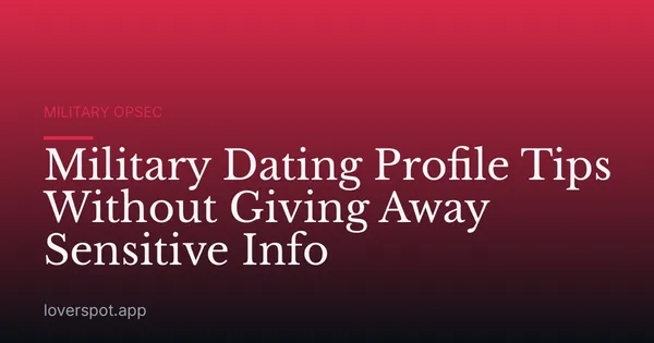 Military Dating Profile Tips Without Giving Away Sensitive Info
