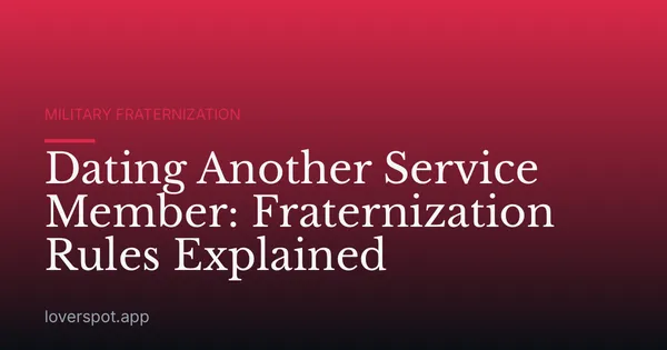 Dating Another Service Member: Fraternization Rules Explained