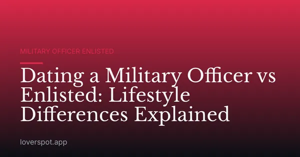 Dating a Military Officer vs Enlisted: Lifestyle Differences Explained