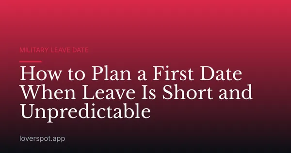 How to Plan a First Date When Leave Is Short and Unpredictable