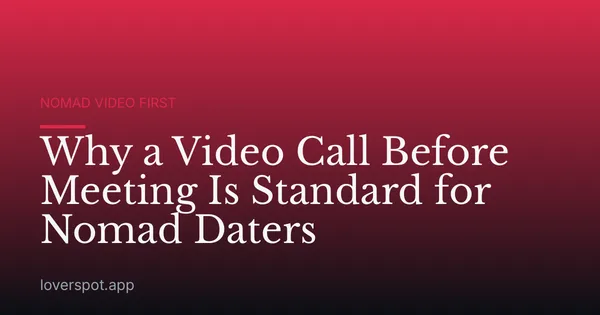 Why a Video Call Before Meeting Is Standard for Nomad Daters