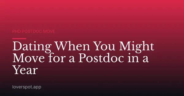 Dating When You Might Move for a Postdoc in a Year