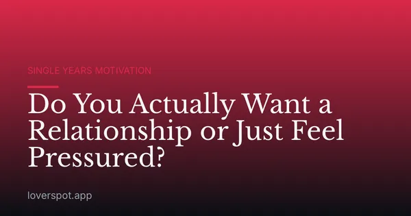 Do You Actually Want a Relationship or Just Feel Pressured?