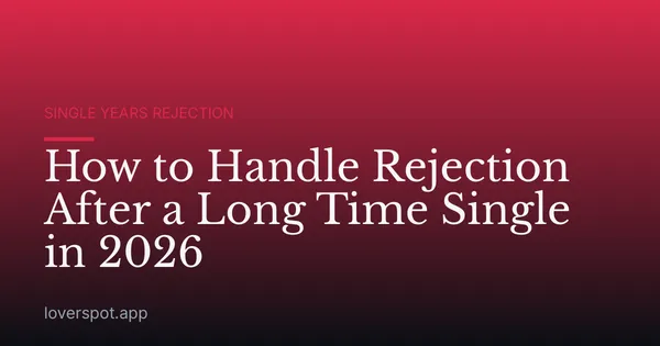 How to Handle Rejection After a Long Time Single in 2026