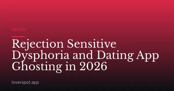 Rejection Sensitive Dysphoria and Dating App Ghosting in 2026
