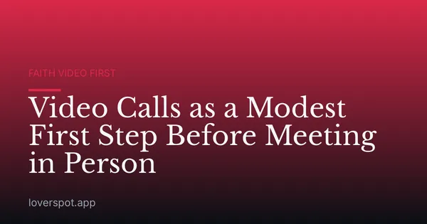 Video Calls as a Modest First Step Before Meeting in Person