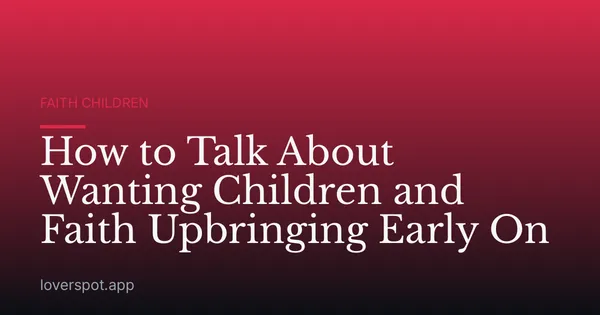How to Talk About Wanting Children and Faith Upbringing Early On