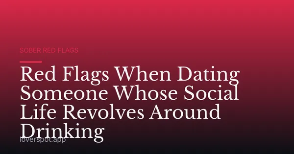 Red Flags When Dating Someone Whose Social Life Revolves Around Drinking