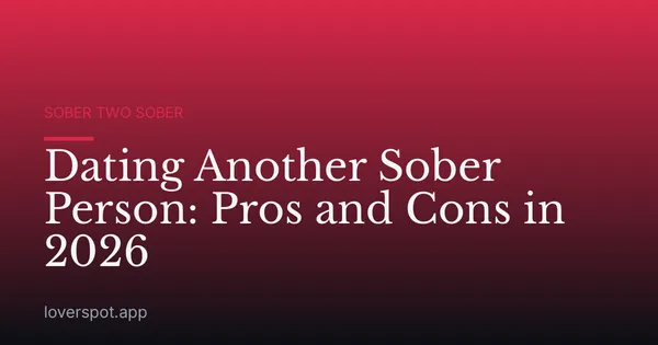 Dating Another Sober Person: Pros and Cons in 2026