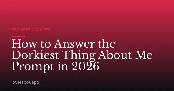How to Answer the Dorkiest Thing About Me Prompt in 2026