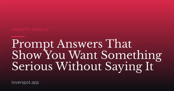 Prompt Answers That Show You Want Something Serious Without Saying It