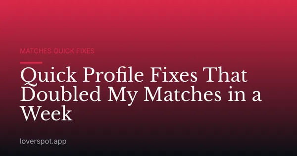 Quick Profile Fixes That Doubled My Matches in a Week