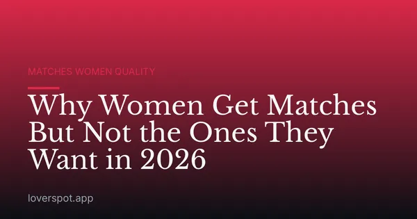 Why Women Get Matches But Not the Ones They Want in 2026