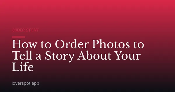 How to Order Photos to Tell a Story About Your Life