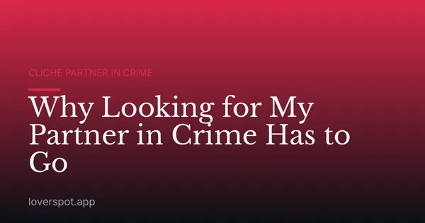 Why Looking for My Partner in Crime Has to Go