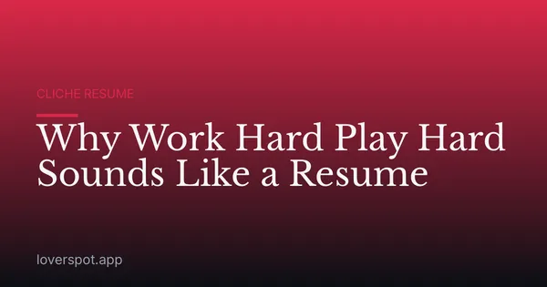 Why Work Hard Play Hard Sounds Like a Resume