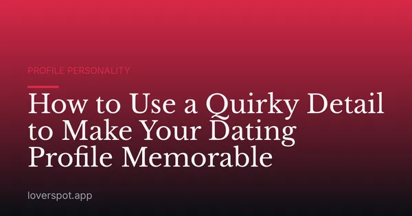 How to Use a Quirky Detail to Make Your Dating Profile Memorable