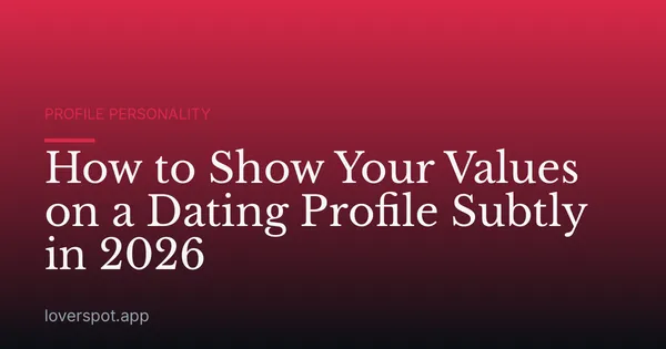 How to Show Your Values on a Dating Profile Subtly in 2026