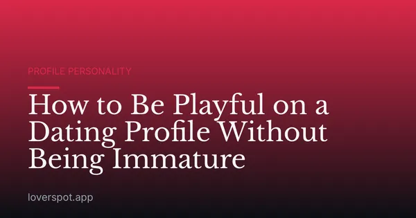 How to Be Playful on a Dating Profile Without Being Immature