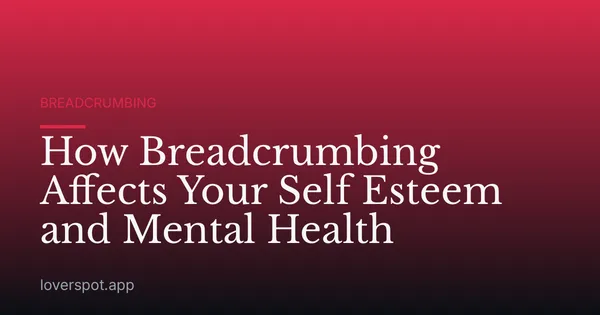 How Breadcrumbing Affects Your Self Esteem and Mental Health