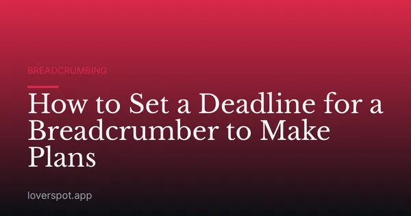 How to Set a Deadline for a Breadcrumber to Make Plans