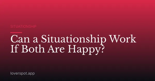 Can a Situationship Work If Both Are Happy?