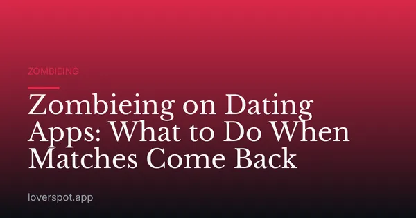 Zombieing on Dating Apps: What to Do When Matches Come Back