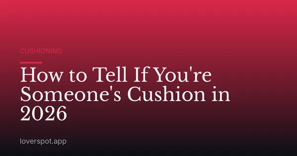 How to Tell If You're Someone's Cushion in 2026