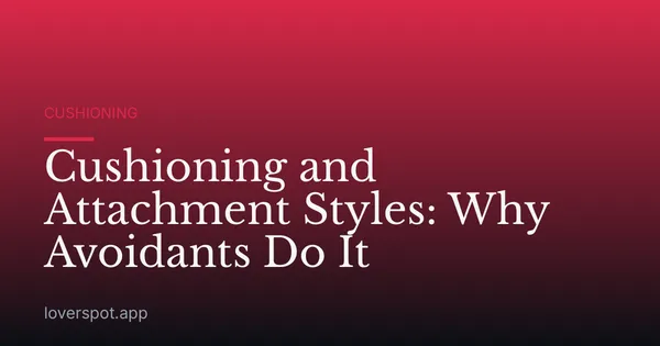 Cushioning and Attachment Styles: Why Avoidants Do It