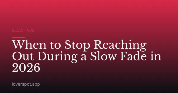 When to Stop Reaching Out During a Slow Fade in 2026