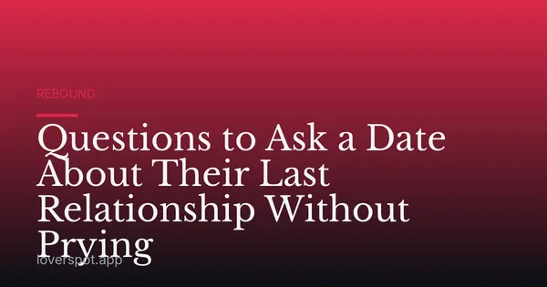 Questions to Ask a Date About Their Last Relationship Without Prying