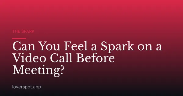 Can You Feel a Spark on a Video Call Before Meeting?
